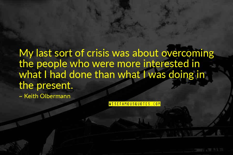 Lostaunau Family Crest Quotes By Keith Olbermann: My last sort of crisis was about overcoming