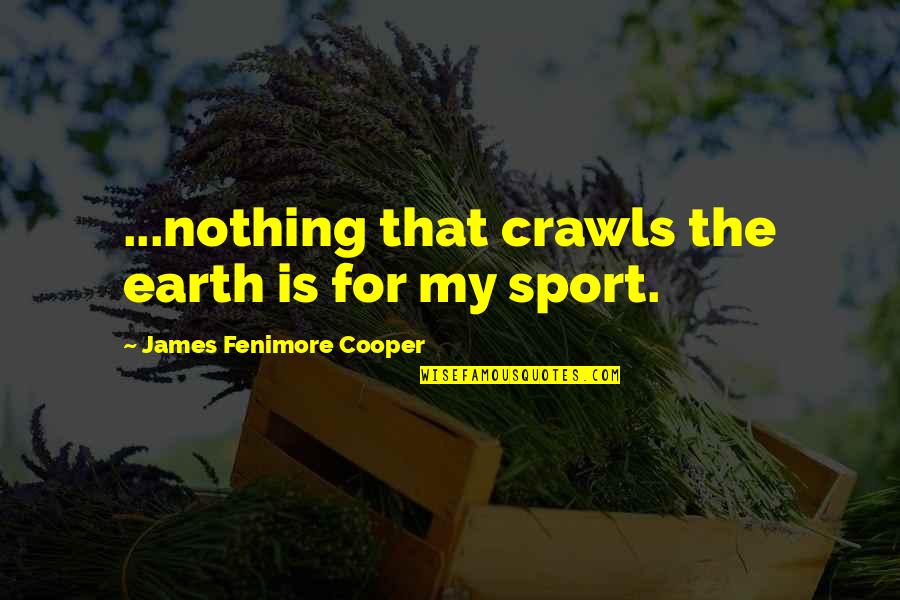 Lostechies Quotes By James Fenimore Cooper: ...nothing that crawls the earth is for my