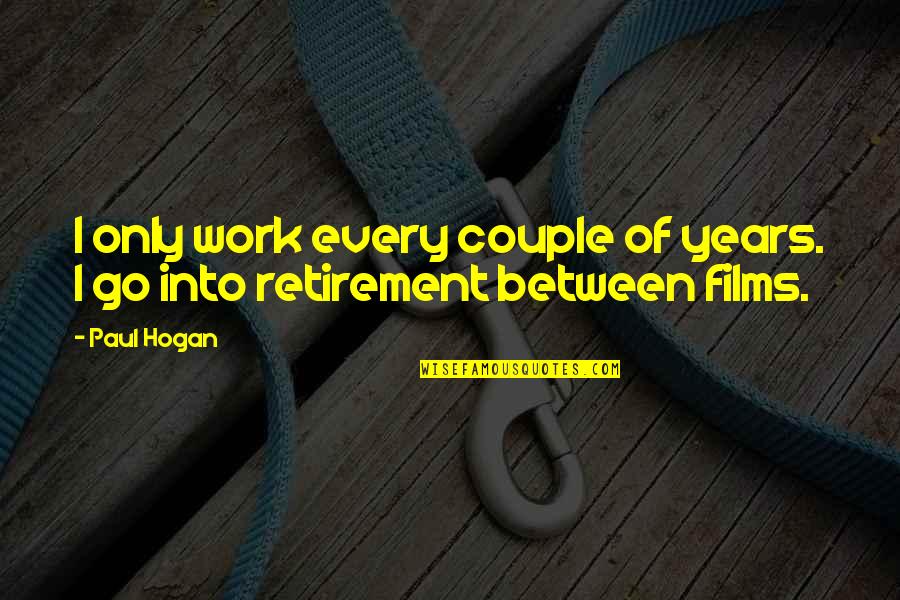 Lostechies Quotes By Paul Hogan: I only work every couple of years. I
