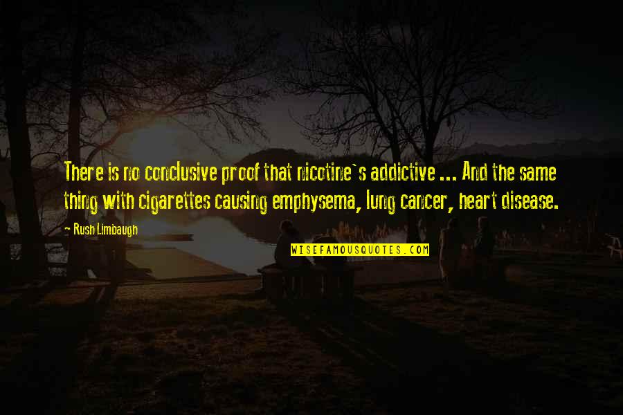 Lostechies Quotes By Rush Limbaugh: There is no conclusive proof that nicotine's addictive