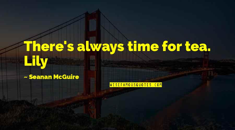 Loster Quotes By Seanan McGuire: There's always time for tea. Lily Loster Quotes By Seanan McGuire: There's always time for tea. Lily