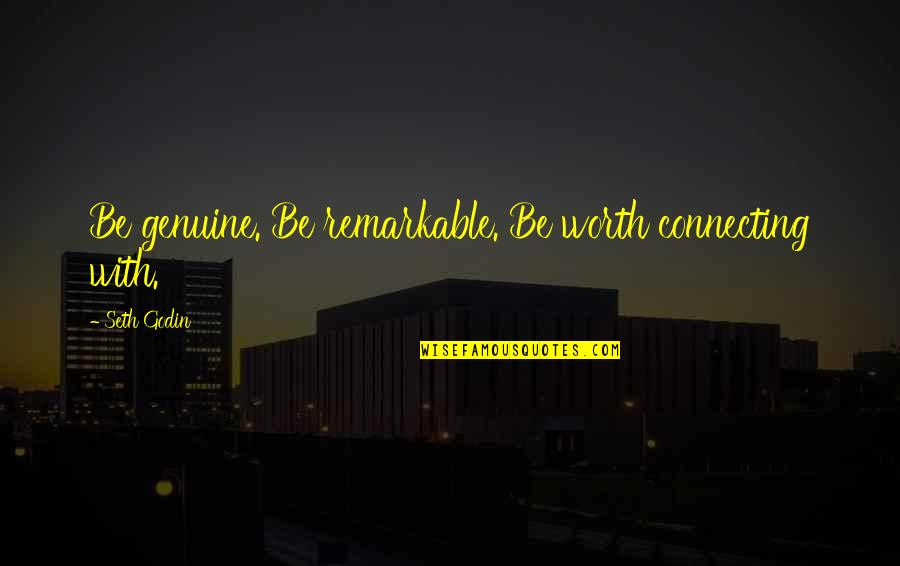 Loster Quotes By Seth Godin: Be genuine. Be remarkable. Be worth connecting with.