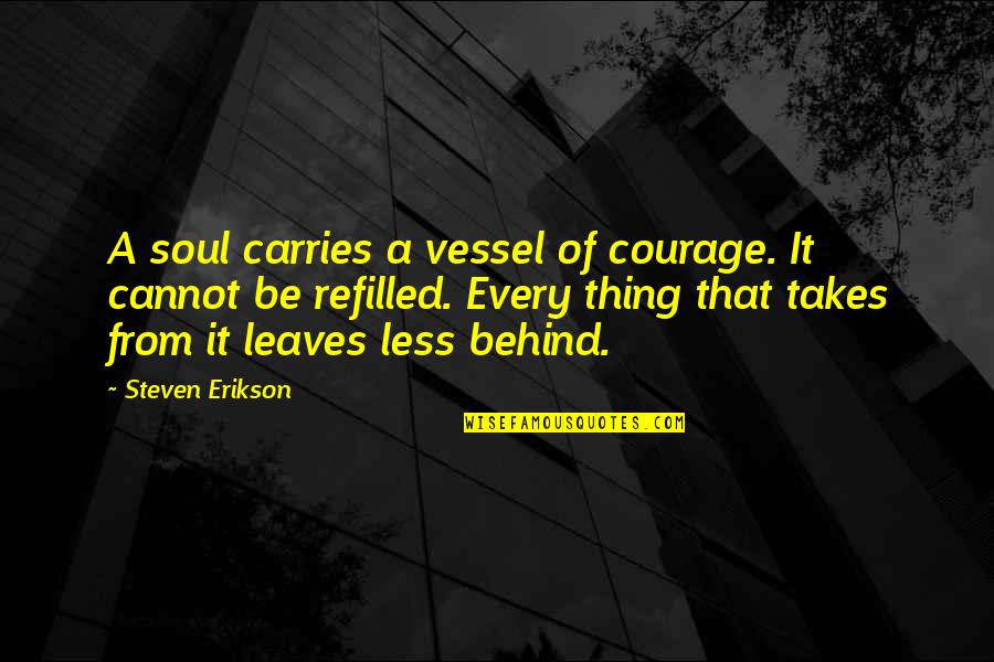 Loster Quotes By Steven Erikson: A soul carries a vessel of courage. It Loster Quotes By Steven Erikson: A soul carries a vessel of courage. It