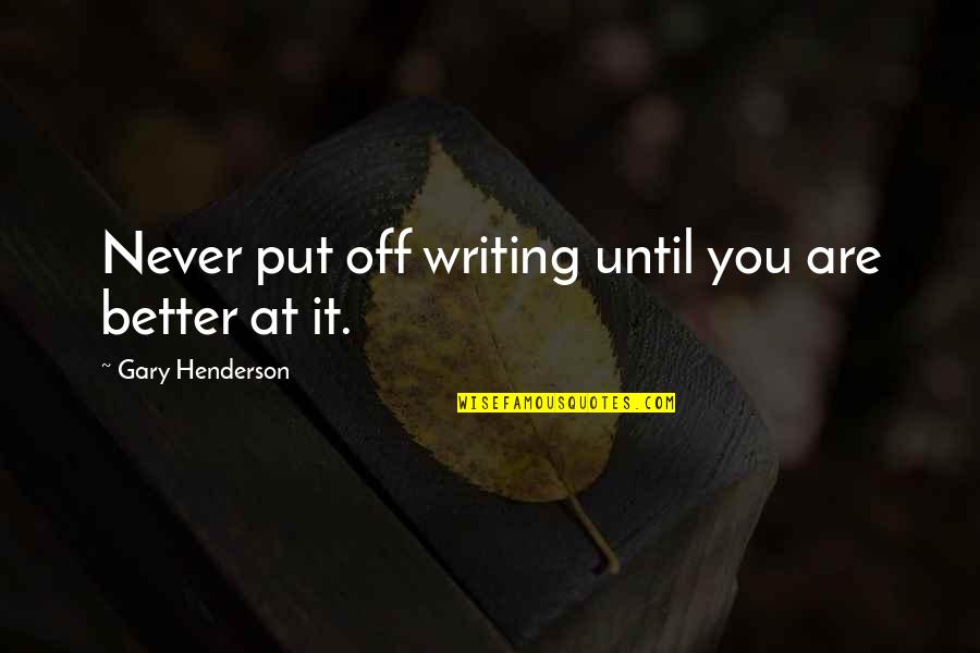 Lostitch Quotes By Gary Henderson: Never put off writing until you are better Lostitch Quotes By Gary Henderson: Never put off writing until you are better