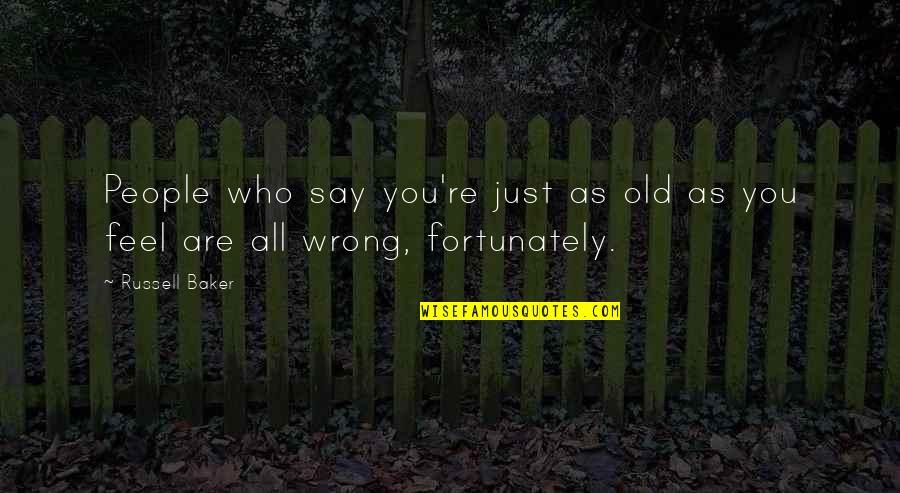 Lostitsy Quotes By Russell Baker: People who say you're just as old as