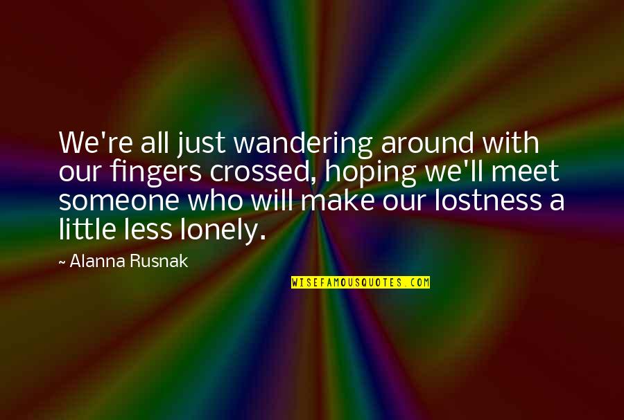 Lostness Quotes By Alanna Rusnak: We're all just wandering around with our fingers