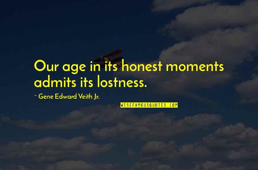 Lostness Quotes By Gene Edward Veith Jr.: Our age in its honest moments admits its
