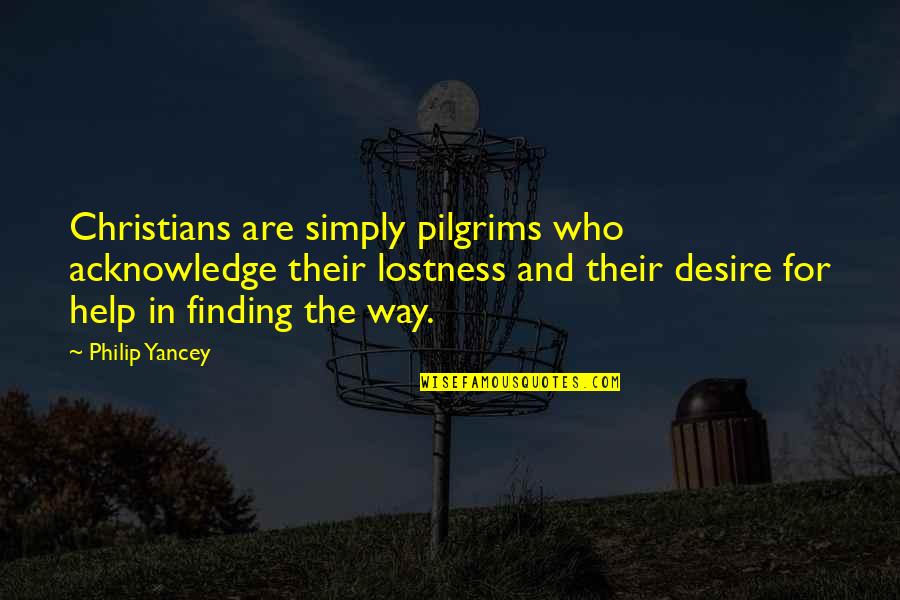 Lostness Quotes By Philip Yancey: Christians are simply pilgrims who acknowledge their lostness