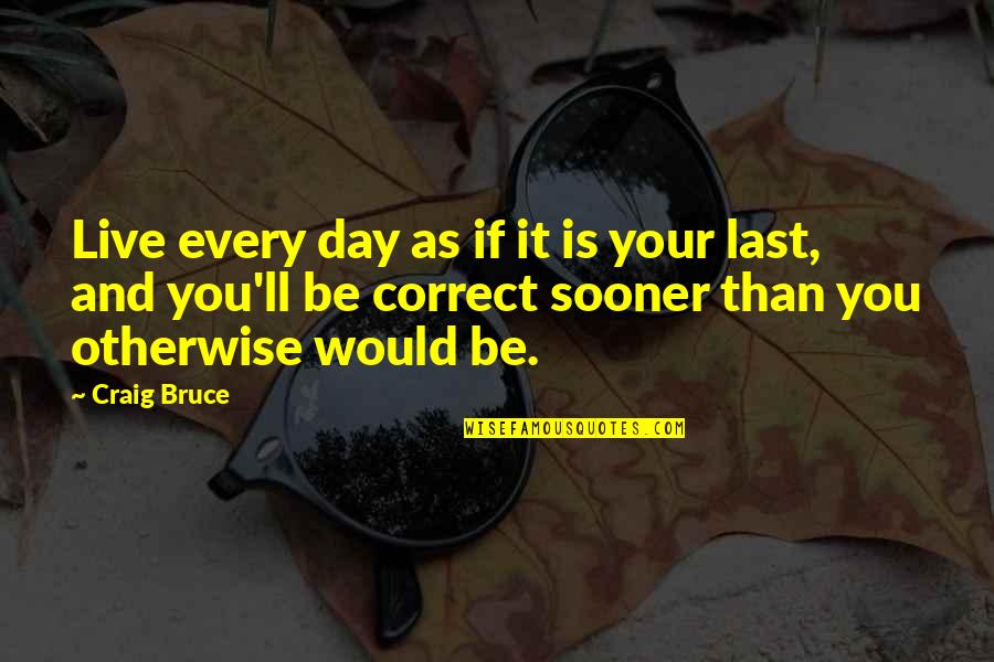 Losurdo Inc Quotes By Craig Bruce: Live every day as if it is your Losurdo Inc Quotes By Craig Bruce: Live every day as if it is your