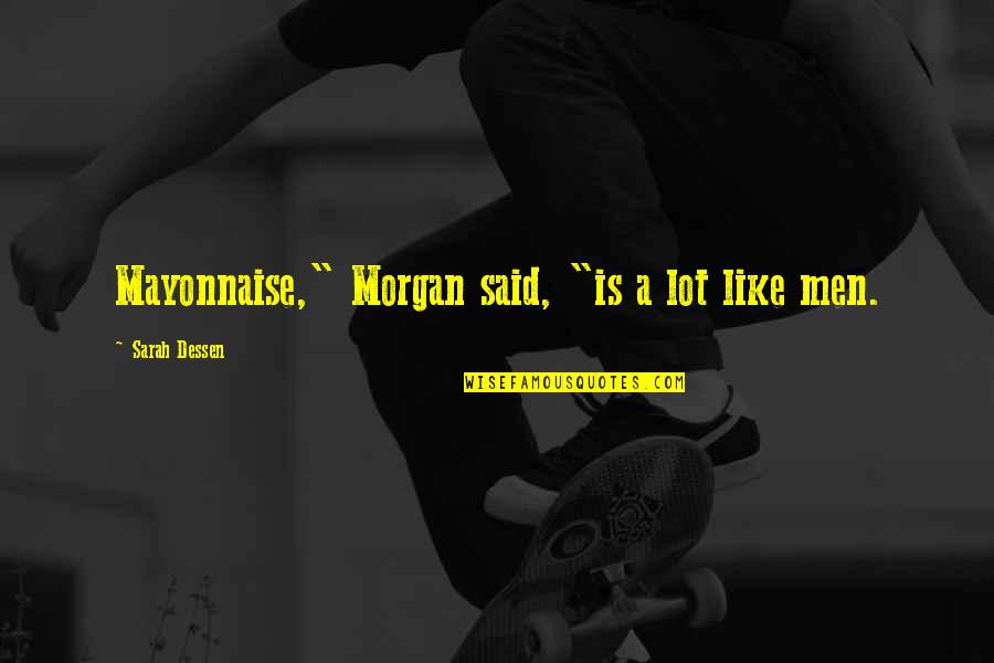 Lot Lizard Quotes By Sarah Dessen: Mayonnaise," Morgan said, "is a lot like men.