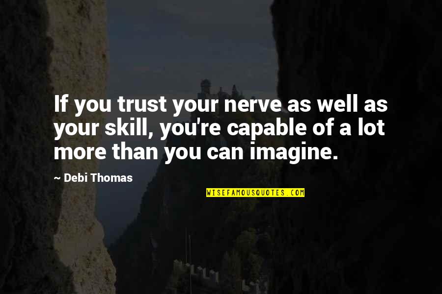 Lot Of Nerve Quotes By Debi Thomas: If you trust your nerve as well as Lot Of Nerve Quotes By Debi Thomas: If you trust your nerve as well as