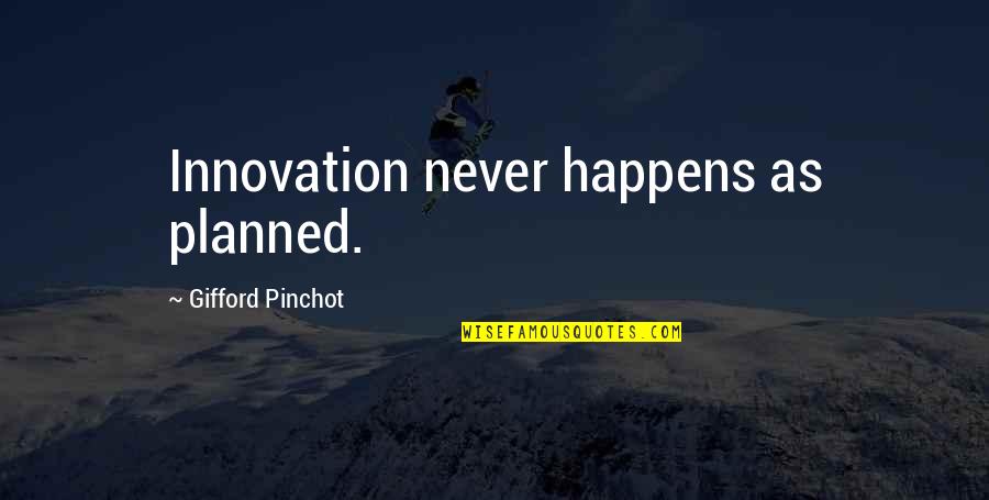 Lot Of Nerve Quotes By Gifford Pinchot: Innovation never happens as planned. Lot Of Nerve Quotes By Gifford Pinchot: Innovation never happens as planned.