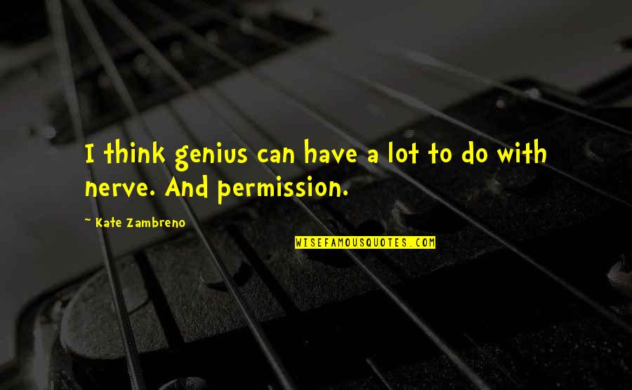Lot Of Nerve Quotes By Kate Zambreno: I think genius can have a lot to Lot Of Nerve Quotes By Kate Zambreno: I think genius can have a lot to
