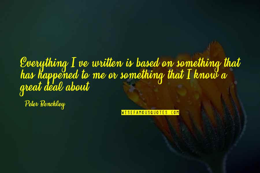 Lot Of Nerve Quotes By Peter Benchley: Everything I've written is based on something that Lot Of Nerve Quotes By Peter Benchley: Everything I've written is based on something that