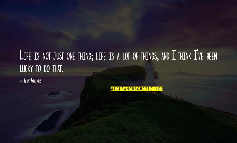 Lot Of Things To Do Quotes By Ally Walker: Life is not just one thing; life is