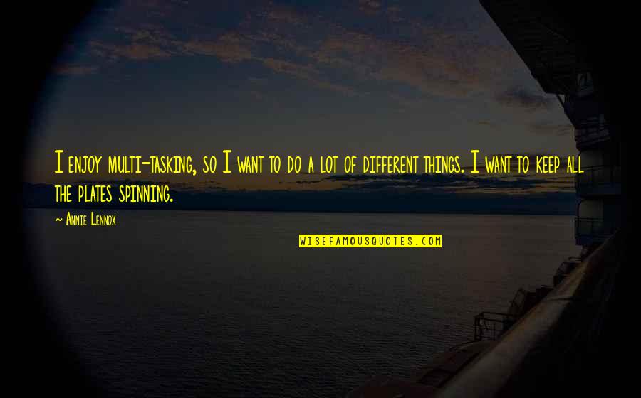 Lot Of Things To Do Quotes By Annie Lennox: I enjoy multi-tasking, so I want to do