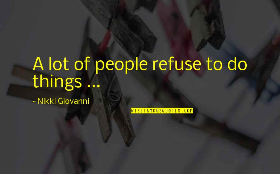 Lot Of Things To Do Quotes By Nikki Giovanni: A lot of people refuse to do things