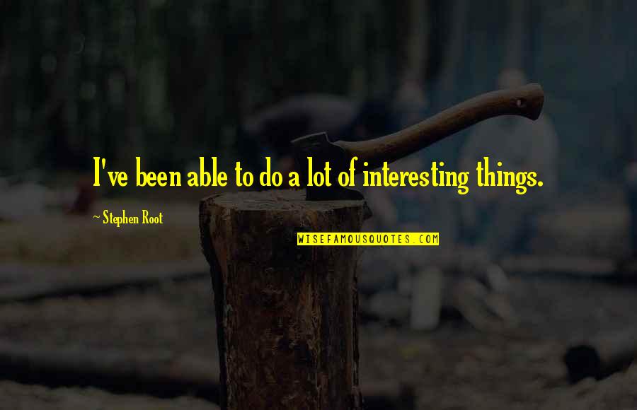 Lot Of Things To Do Quotes By Stephen Root: I've been able to do a lot of