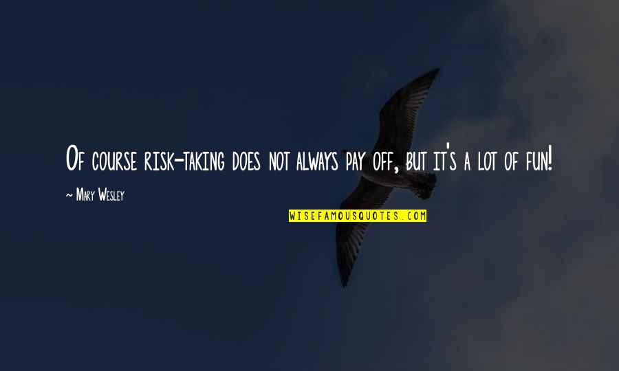 Lot Quotes By Mary Wesley: Of course risk-taking does not always pay off,