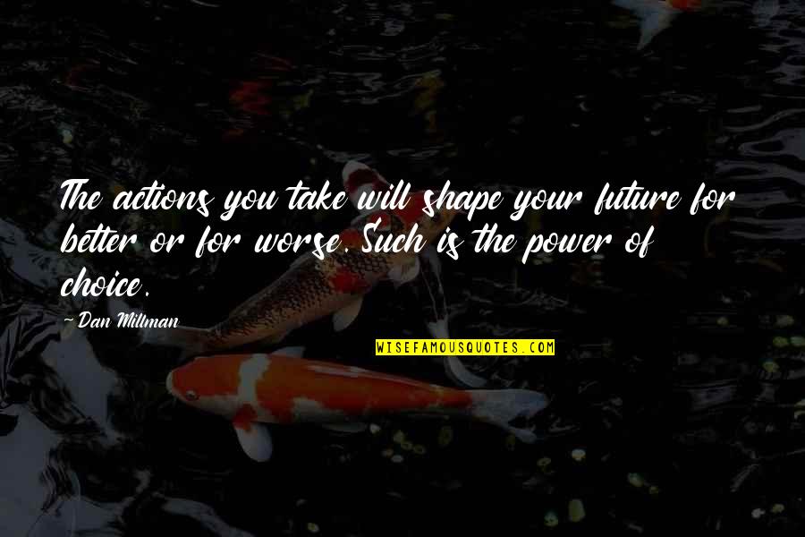 Loteroadominicana Quotes By Dan Millman: The actions you take will shape your future Loteroadominicana Quotes By Dan Millman: The actions you take will shape your future