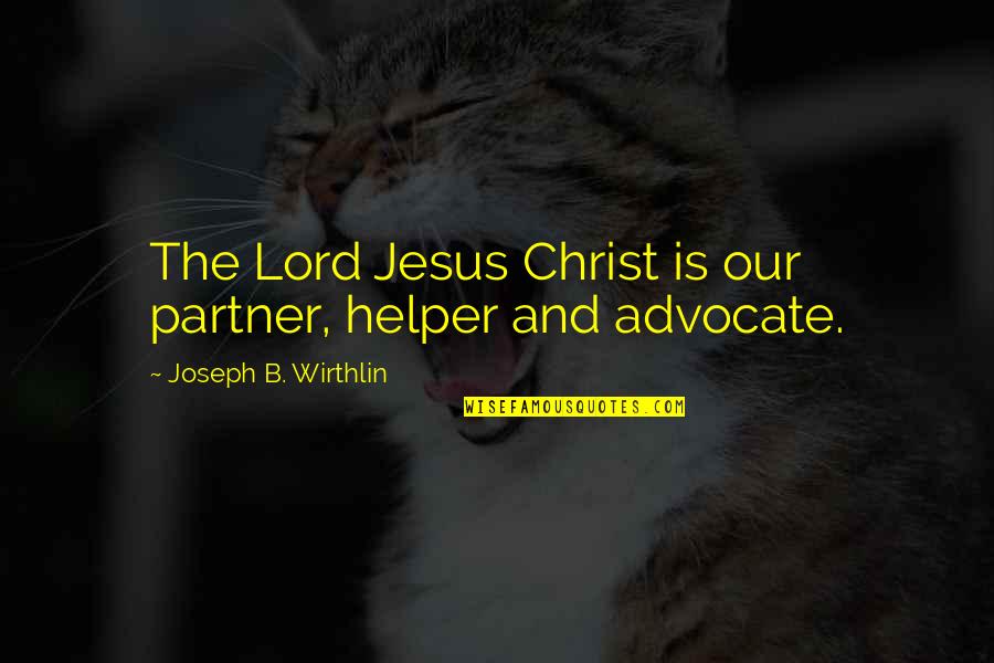 Lotf Ch 7 Quotes By Joseph B. Wirthlin: The Lord Jesus Christ is our partner, helper