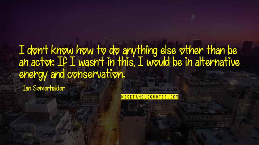 Lotf Dead Parachutist Quotes By Ian Somerhalder: I don't know how to do anything else Lotf Dead Parachutist Quotes By Ian Somerhalder: I don't know how to do anything else