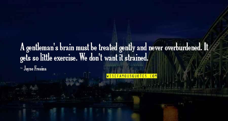 Lotf Innocence Quotes By Jayne Fresina: A gentleman's brain must be treated gently and Lotf Innocence Quotes By Jayne Fresina: A gentleman's brain must be treated gently and