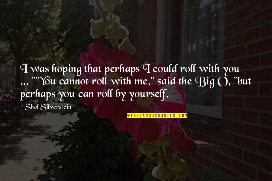 Lotf Jack Quotes By Shel Silverstein: I was hoping that perhaps I could roll Lotf Jack Quotes By Shel Silverstein: I was hoping that perhaps I could roll
