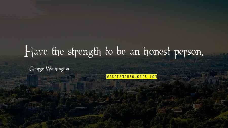 Lotf The Hunters Quotes By George Washington: Have the strength to be an honest person.