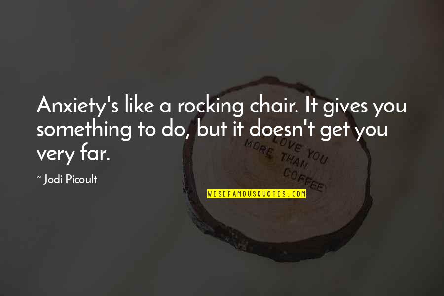 Lotf The Hunters Quotes By Jodi Picoult: Anxiety's like a rocking chair. It gives you Lotf The Hunters Quotes By Jodi Picoult: Anxiety's like a rocking chair. It gives you