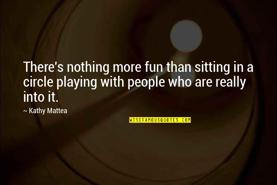 Lotfi Jormana Quotes By Kathy Mattea: There's nothing more fun than sitting in a Lotfi Jormana Quotes By Kathy Mattea: There's nothing more fun than sitting in a