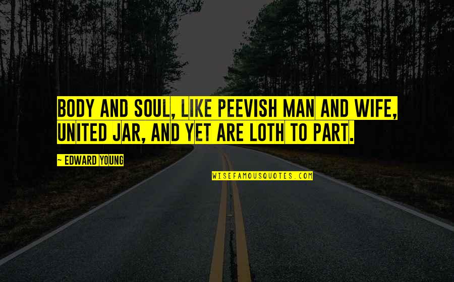 Loth Quotes By Edward Young: Body and soul, like peevish man and wife,