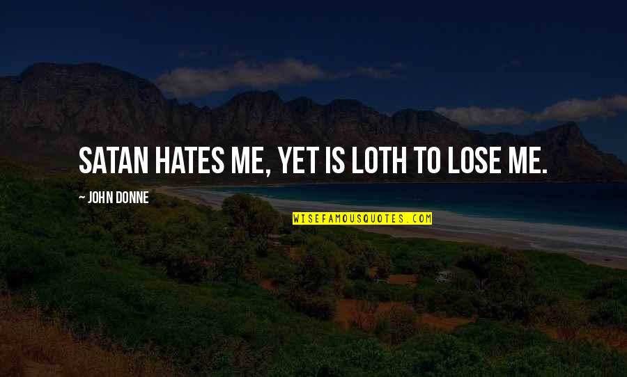 Loth Quotes By John Donne: Satan hates me, yet is loth to lose