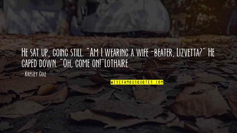 Lothaire's Quotes By Kresley Cole: He sat up, going still. "Am I wearing Lothaire's Quotes By Kresley Cole: He sat up, going still. "Am I wearing