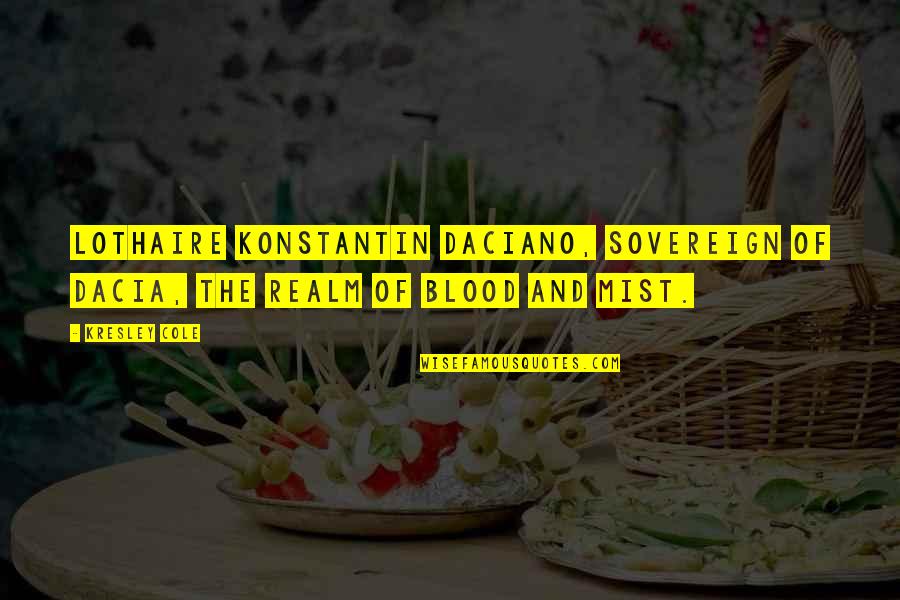 Lothaire's Quotes By Kresley Cole: Lothaire Konstantin Daciano, Sovereign of Dacia, the Realm