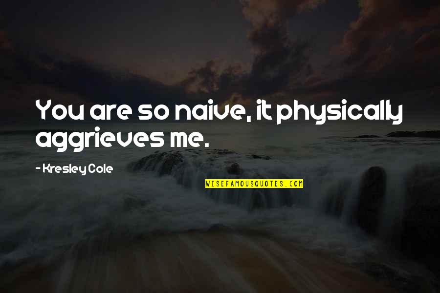 Lothaire's Quotes By Kresley Cole: You are so naive, it physically aggrieves me. Lothaire's Quotes By Kresley Cole: You are so naive, it physically aggrieves me.