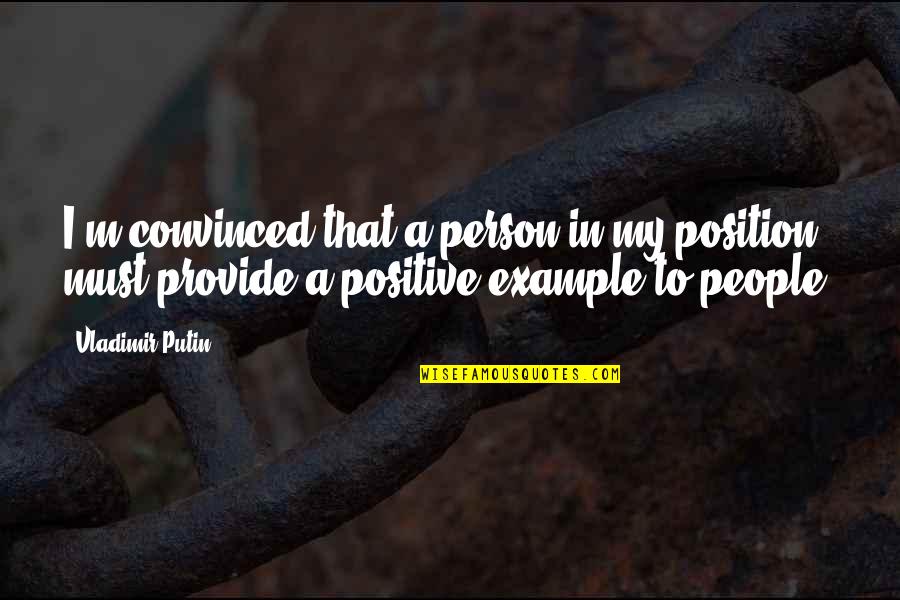 Lothaire's Quotes By Vladimir Putin: I'm convinced that a person in my position Lothaire's Quotes By Vladimir Putin: I'm convinced that a person in my position