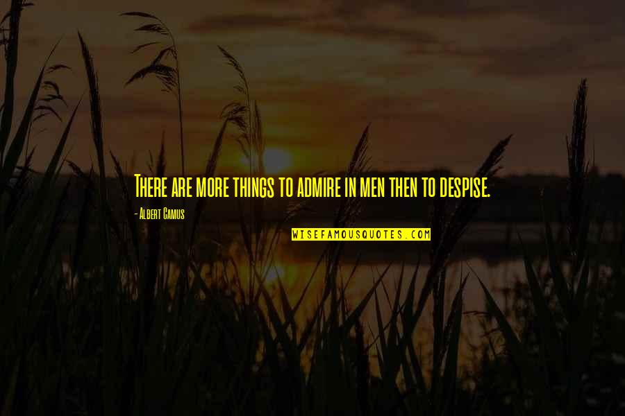 Lothario Quotes By Albert Camus: There are more things to admire in men