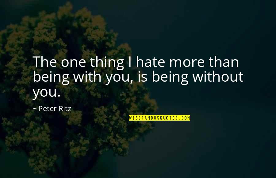 Lothbury Quotes By Peter Ritz: The one thing I hate more than being