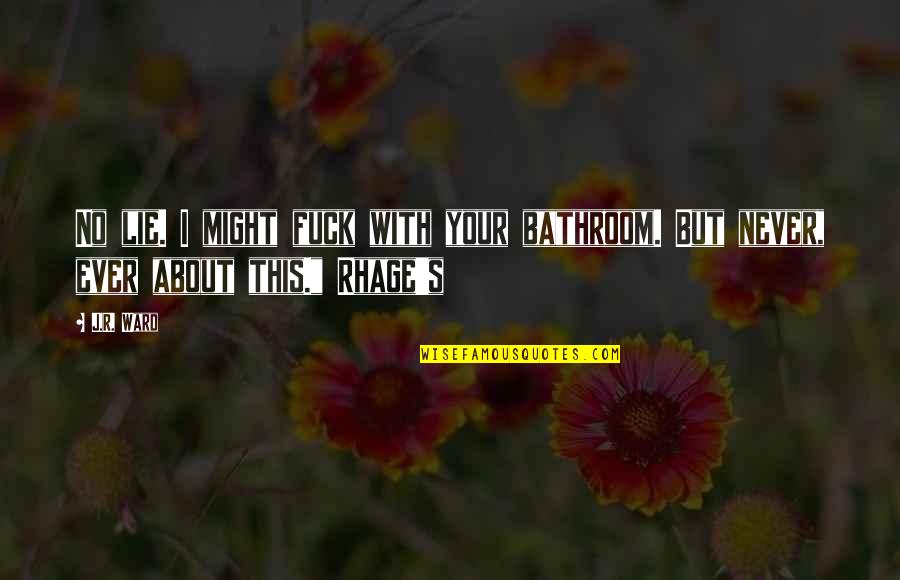 Lothering Quotes By J.R. Ward: No lie. I might fuck with your bathroom.