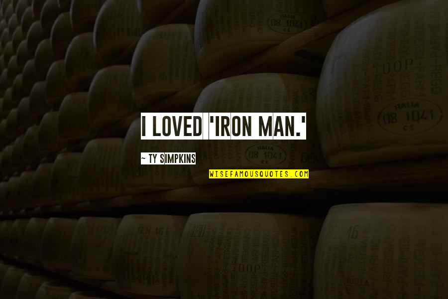 Lothering Quotes By Ty Simpkins: I loved 'Iron Man.'