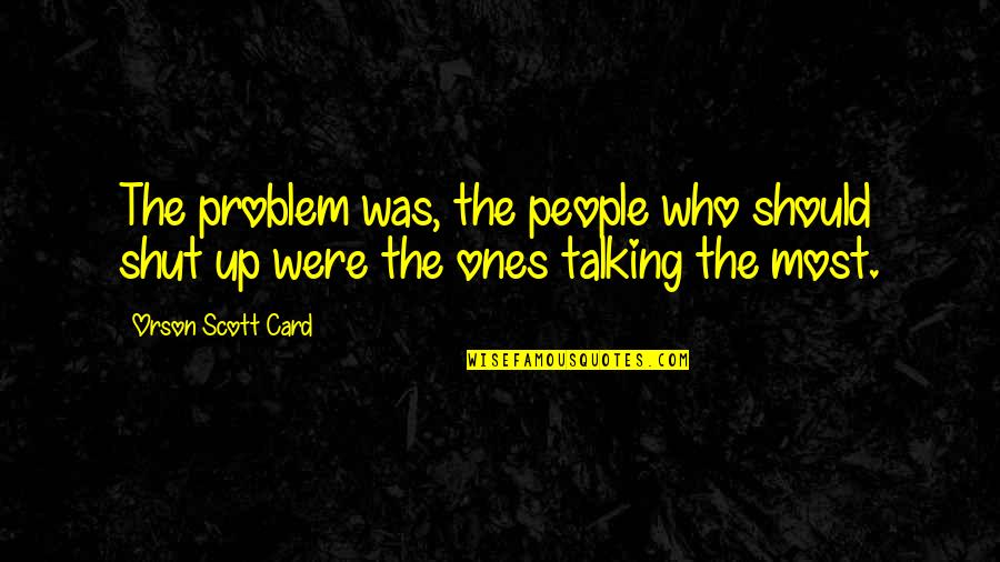 Lotheringtons Flowers Quotes By Orson Scott Card: The problem was, the people who should shut