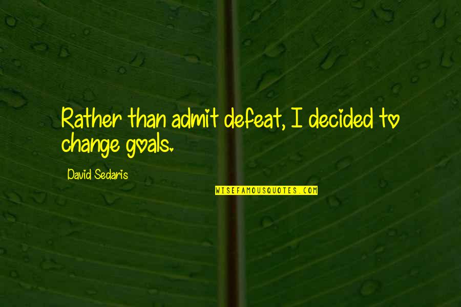 Lothlorien Therapeutic Riding Quotes By David Sedaris: Rather than admit defeat, I decided to change Lothlorien Therapeutic Riding Quotes By David Sedaris: Rather than admit defeat, I decided to change