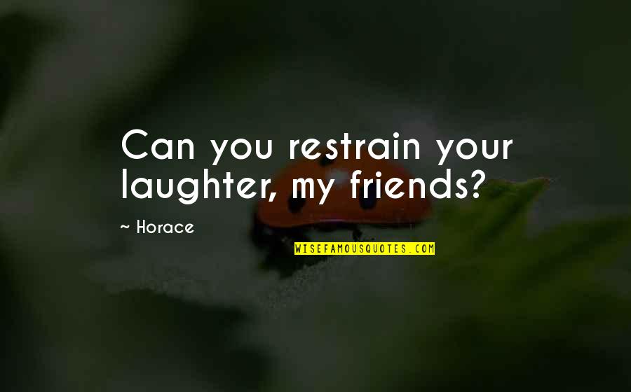 Lothringen Corona Quotes By Horace: Can you restrain your laughter, my friends?