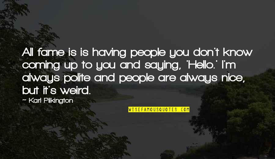 Lothringen Quotes By Karl Pilkington: All fame is is having people you don't