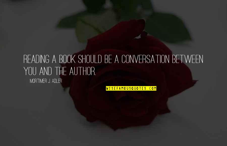 Lotilaner Quotes By Mortimer J. Adler: Reading a book should be a conversation between Lotilaner Quotes By Mortimer J. Adler: Reading a book should be a conversation between