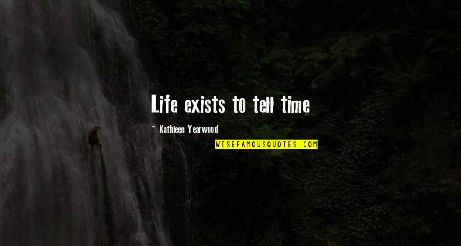 Lotioned Hands Quotes By Kathleen Yearwood: Life exists to tell time Lotioned Hands Quotes By Kathleen Yearwood: Life exists to tell time