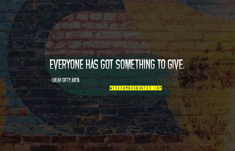 Lotioned Quotes By Lailah Gifty Akita: Everyone has got something to give. Lotioned Quotes By Lailah Gifty Akita: Everyone has got something to give.
