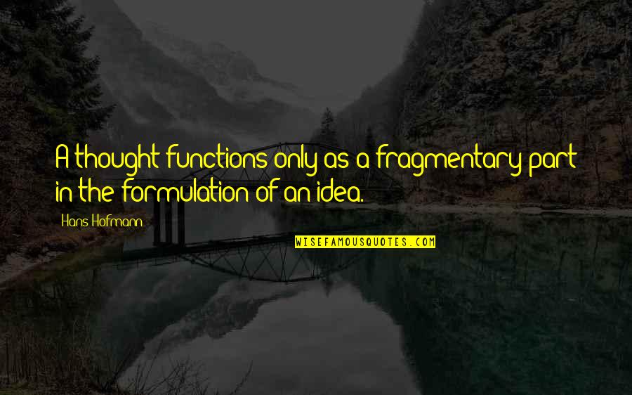 Lotions Quotes By Hans Hofmann: A thought functions only as a fragmentary part