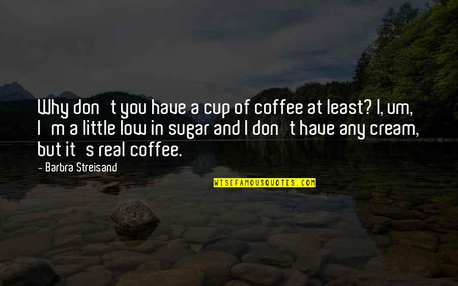 Lotito Presto Quotes By Barbra Streisand: Why don't you have a cup of coffee Lotito Presto Quotes By Barbra Streisand: Why don't you have a cup of coffee